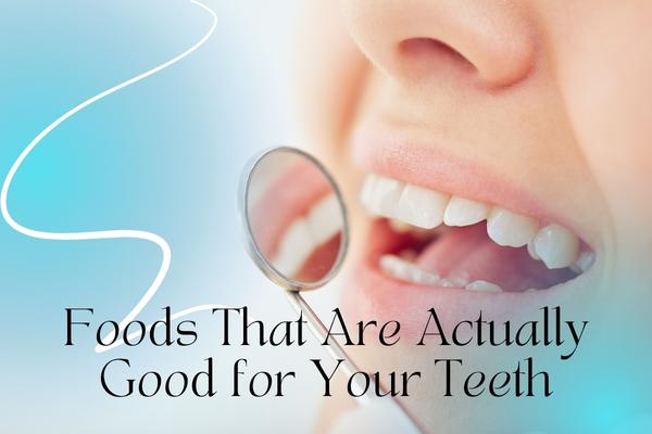 Foods That Are Actually Good for Your Teeth - MySmile