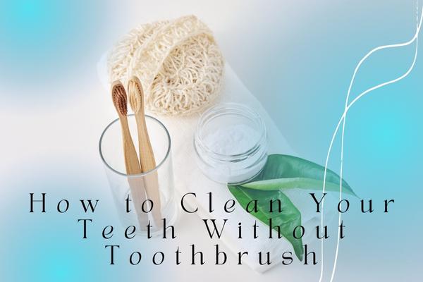 How to Clean Your Teeth Without Toothbrush - MySmile