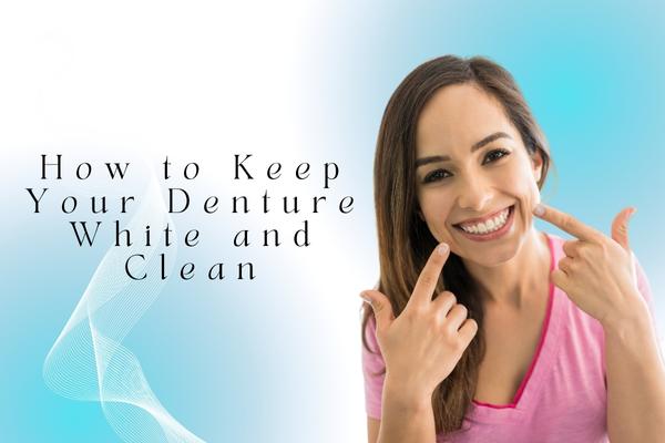 How to Keep Your Denture White and Clean - MySmile