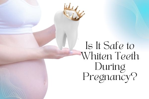 Is It Safe to Whiten Teeth During Pregnancy? - MySmile