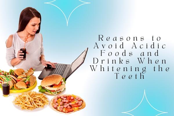 Reasons to Avoid Acidic Foods and Drinks When Whitening the Teeth - MySmile