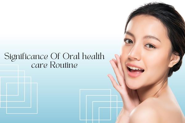 SIGNIFICANCE OF ORAL HEALTH CARE ROUTINE - MySmile