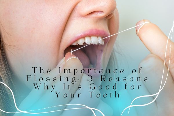 The Importance of Flossing: 3 Reasons Why It’s Good for Your Teeth - MySmile